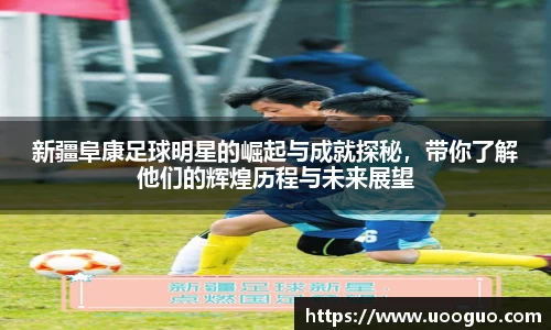 新疆阜康足球明星的崛起与成就探秘，带你了解他们的辉煌历程与未来展望